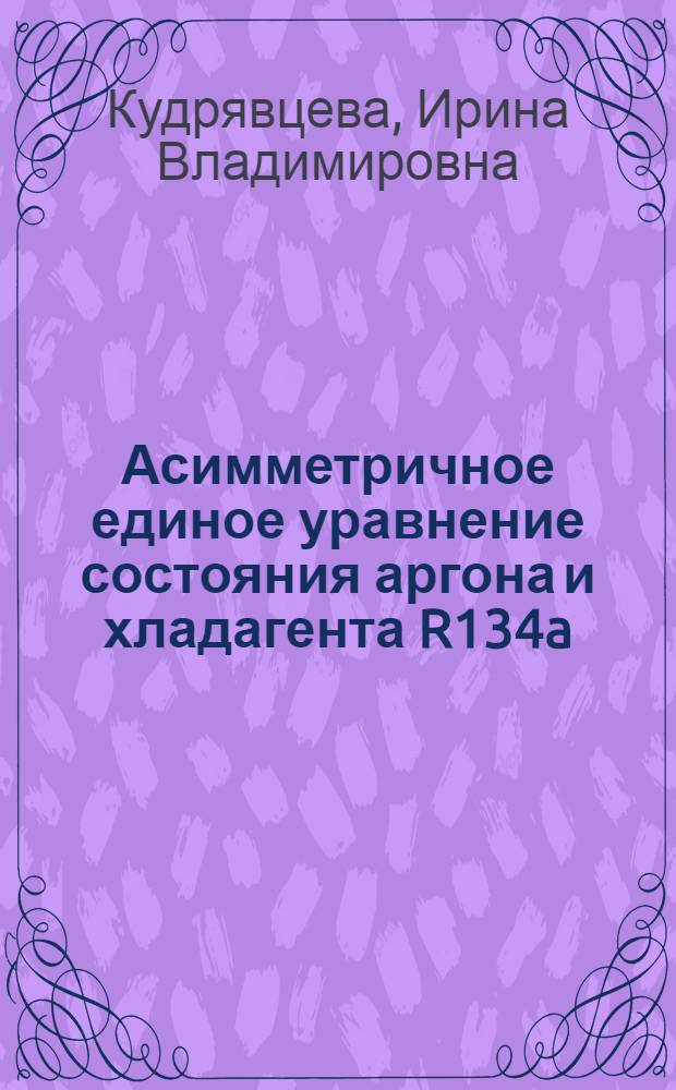 Асимметричное единое уравнение состояния аргона и хладагента R134a : автореф. дис. на соиск. учен. степ. канд. техн. наук : специальность 01.04.14 <Теплофизика и теорет. теплотехника>