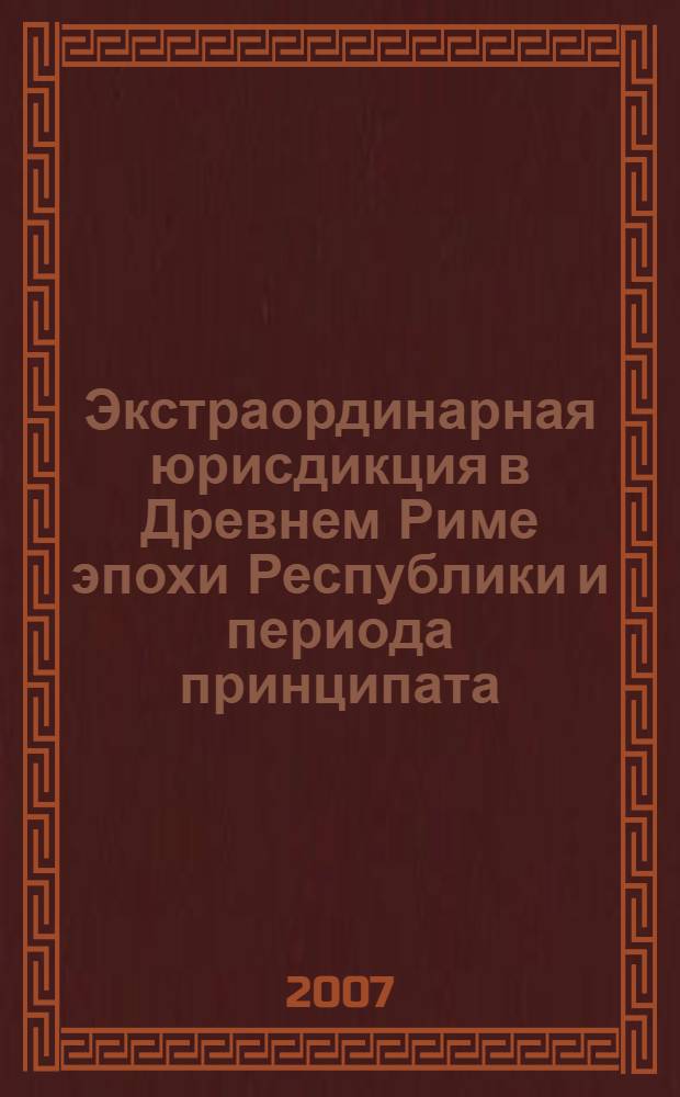 Экстраординарная юрисдикция в Древнем Риме эпохи Республики и периода принципата: историко-правовое исследование : автореф. дис. на соиск. учен. степ. канд. юрид. наук : специальность 12.00.01 <Теория и история права и государства; история правовых учений>