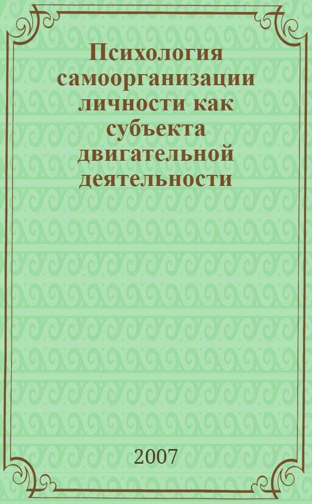Психология самоорганизации личности как субъекта двигательной деятельности : автореф. дис. на соиск. учен. степ. д-ра психол. наук : специальность 13.00.04 <Теория и методика физ. воспитания, спортив. тренировки, оздоровит. и адаптив. физ. культуры>