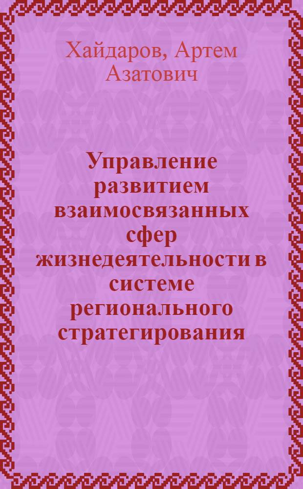 Управление развитием взаимосвязанных сфер жизнедеятельности в системе регионального стратегирования : автореф. дис. на соиск. учен. степ. канд. экон. наук : специальность 08.00.05 <Экономика и упр. нар. хоз-вом>