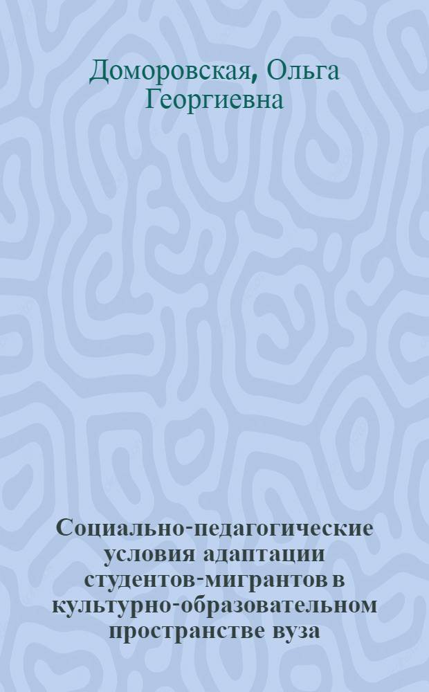 Социально-педагогические условия адаптации студентов-мигрантов в культурно-образовательном пространстве вуза : автореф. дис. на соиск. учен. степ. канд. пед. наук : специальность 13.00.08 <Теория и методика проф. образования>