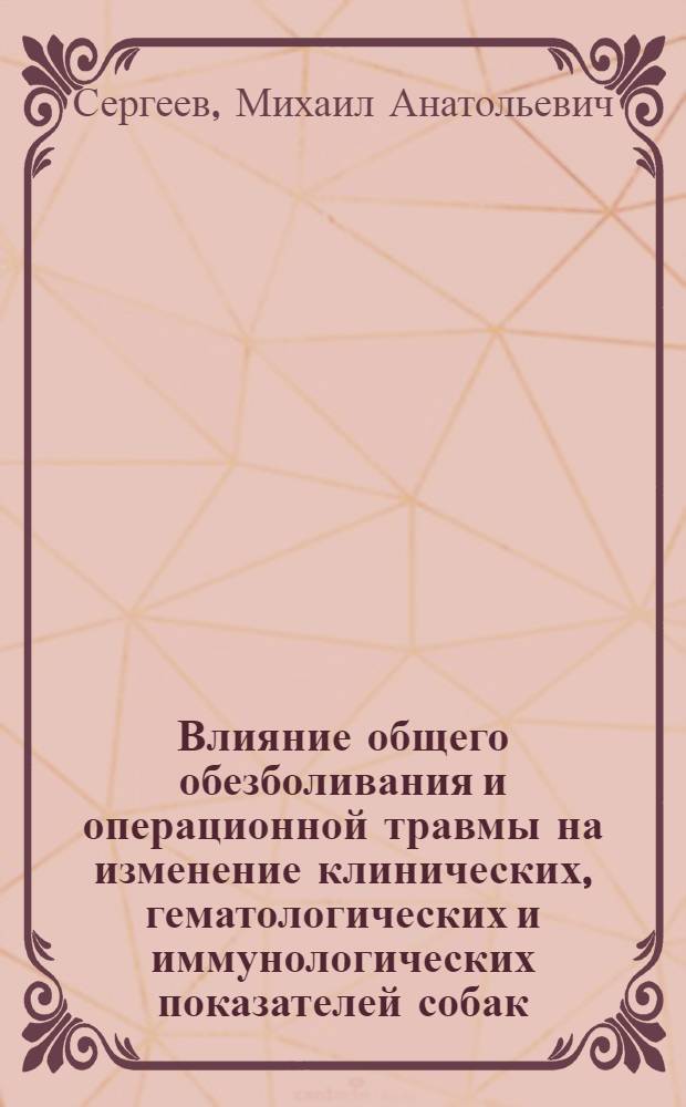 Влияние общего обезболивания и операционной травмы на изменение клинических, гематологических и иммунологических показателей собак : автореф. дис. на соиск. учен. степ. канд. ветеринар. наук : специальность 16.00.05 <Ветеринар. хирургия> : специальность 16.00.03<Ветерринар.микробиология,вирусология,эпизоотология, микология с микотоксикологией и иммунология>