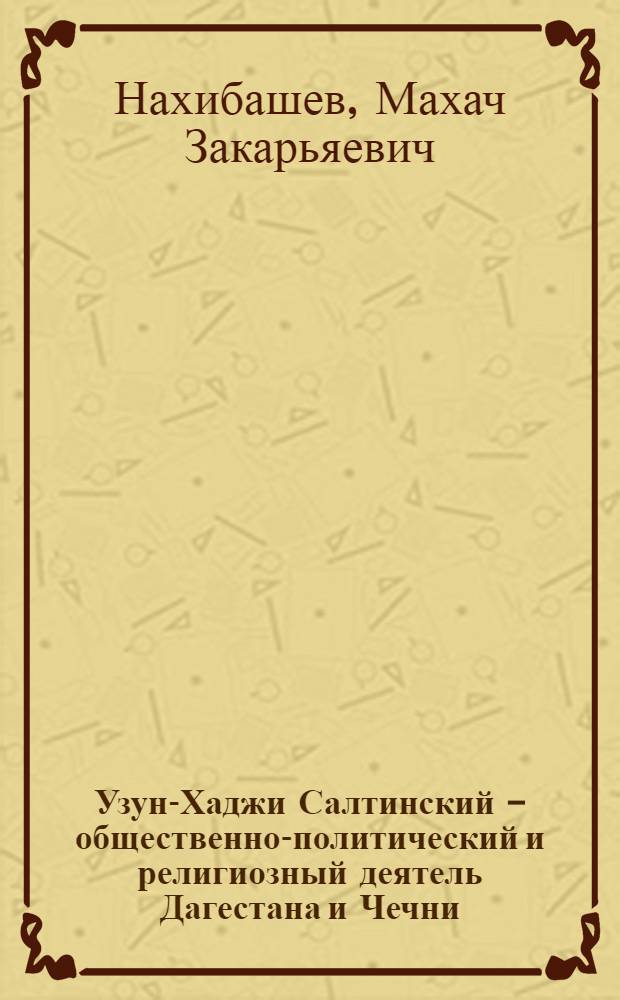 Узун-Хаджи Салтинский - общественно-политический и религиозный деятель Дагестана и Чечни : автореф. дис. на соиск. учен. степ. канд. ист. наук : специальность 07.00.02 <Отечеств. история>
