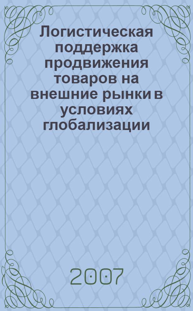 Логистическая поддержка продвижения товаров на внешние рынки в условиях глобализации : автореф. дис. на соиск. учен. степ. канд. экон. наук : специальность 08.00.05 <Экономика и упр. нар. хоз-вом>