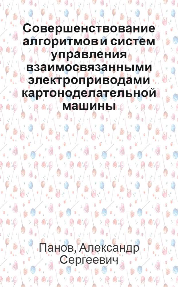 Совершенствование алгоритмов и систем управления взаимосвязанными электроприводами картоноделательной машины : автореф. дис. на соиск. учен. степ. канд. техн. наук : специальность 05.09.03 <Электротехн. комплексы и системы>