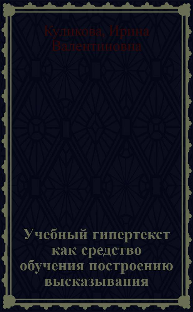 Учебный гипертекст как средство обучения построению высказывания : (английский язык,неязыковый вуз) : автореф. дис. на соиск. учен. степ. канд. пед. наук : специальность 13.00.02 <Теория и методика обучения и воспитания>