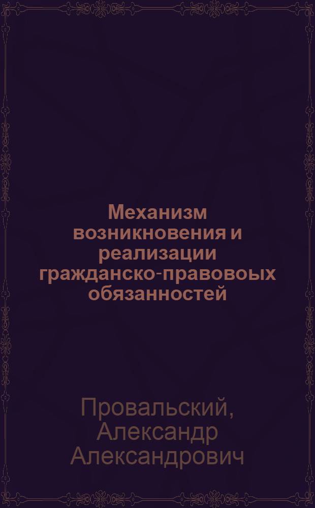 Механизм возникновения и реализации гражданско-правовоых обязанностей : автореф. дис. на соиск. учен. степ. канд. юрид. наук : специальность 12.00.03 <Гражд. право; предпринимат. право; семейн. право; междунар. част. право>