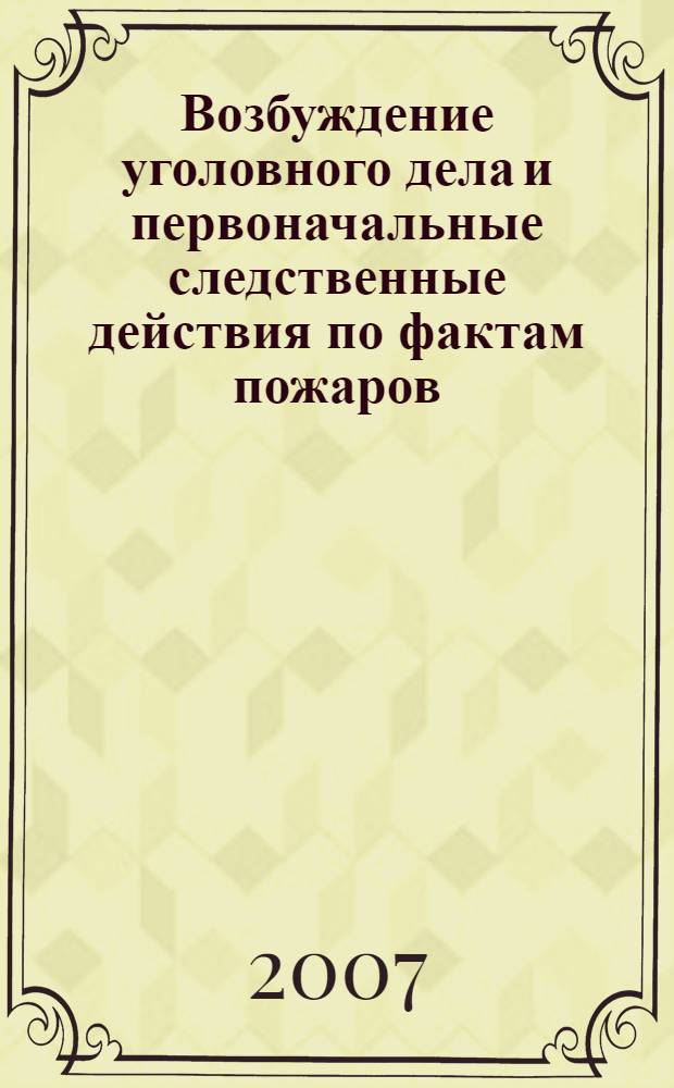 Возбуждение уголовного дела и первоначальные следственные действия по фактам пожаров : автореф. дис. на соиск. учен. степ. канд. юрид. наук : специальность 12.00.09 <Уголов. процесс, криминалистика и судеб. экспертиза; оператив.-розыскная деятельность>