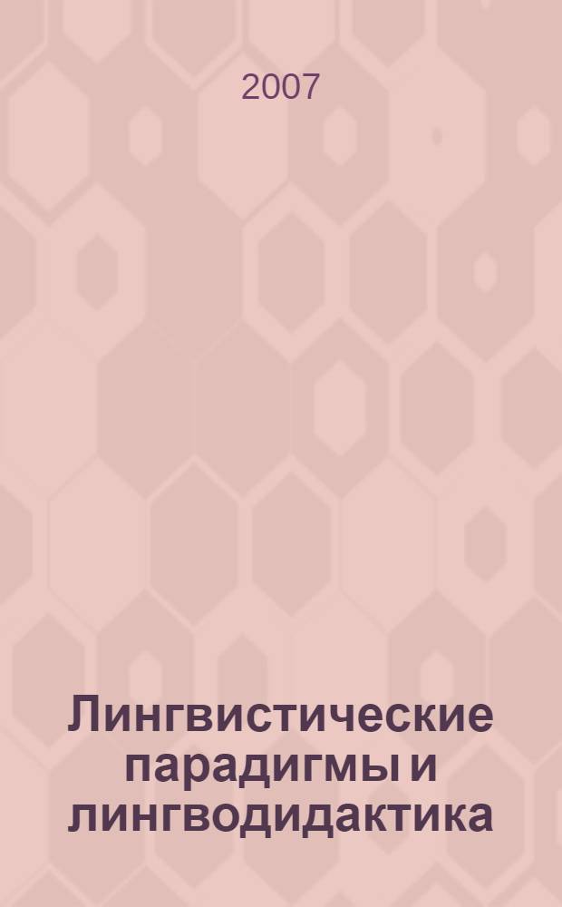 Лингвистические парадигмы и лингводидактика : материалы XII Международной научно-практической конференции, Иркутск, 13-15 июня 2007 г