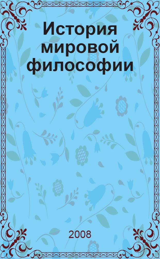 История мировой философии : учебное пособие : по дисциплине "Философия" для студентов нефилософских специальностей и направлений подготовки