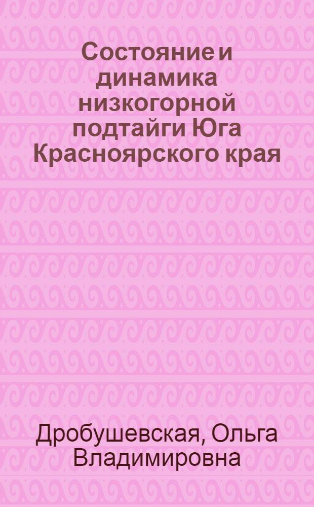 Состояние и динамика низкогорной подтайги Юга Красноярского края : автореферат диссертации на соискание ученой степени к.б.н. : специальность 03.00.16