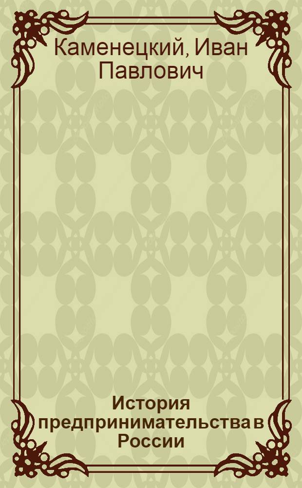 История предпринимательства в России (IX - начало XX вв.) : (100-летию высшего торгово-экономического образования посвящается)