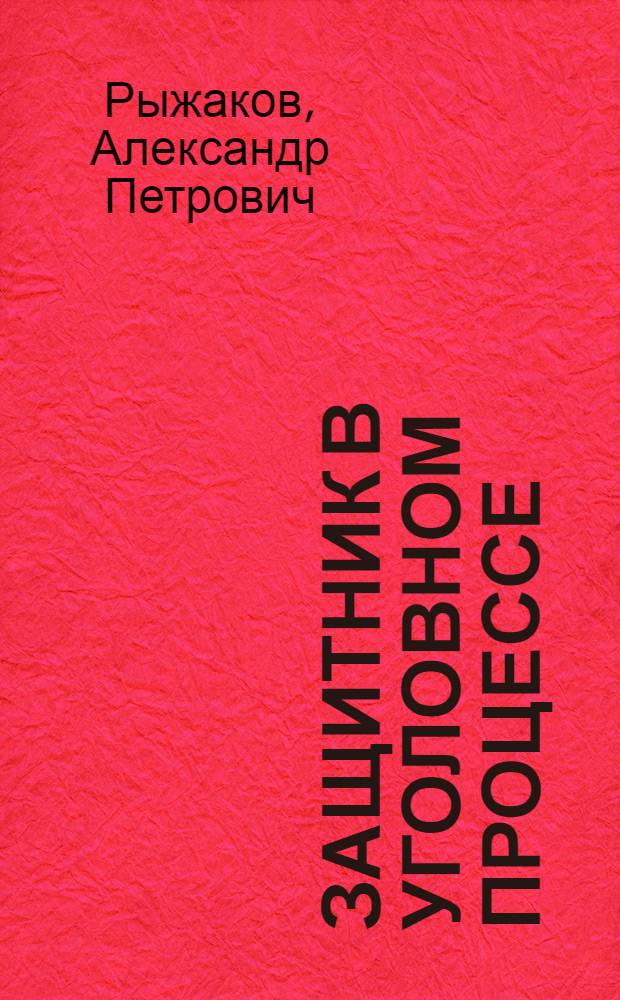 Защитник в уголовном процессе : научно-практическое руководство