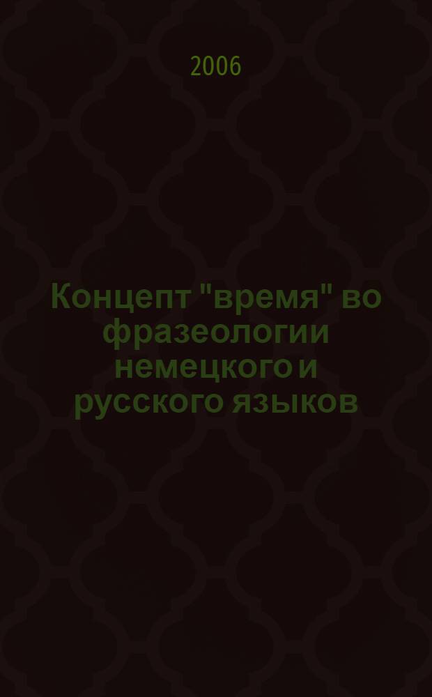 Концепт "время" во фразеологии немецкого и русского языков : автореф. дис. на соиск. учен. степ. канд. филол. наук : специальность 10.02.20 <Сравнит.-ист., типол. и сопоставит. языкознание>