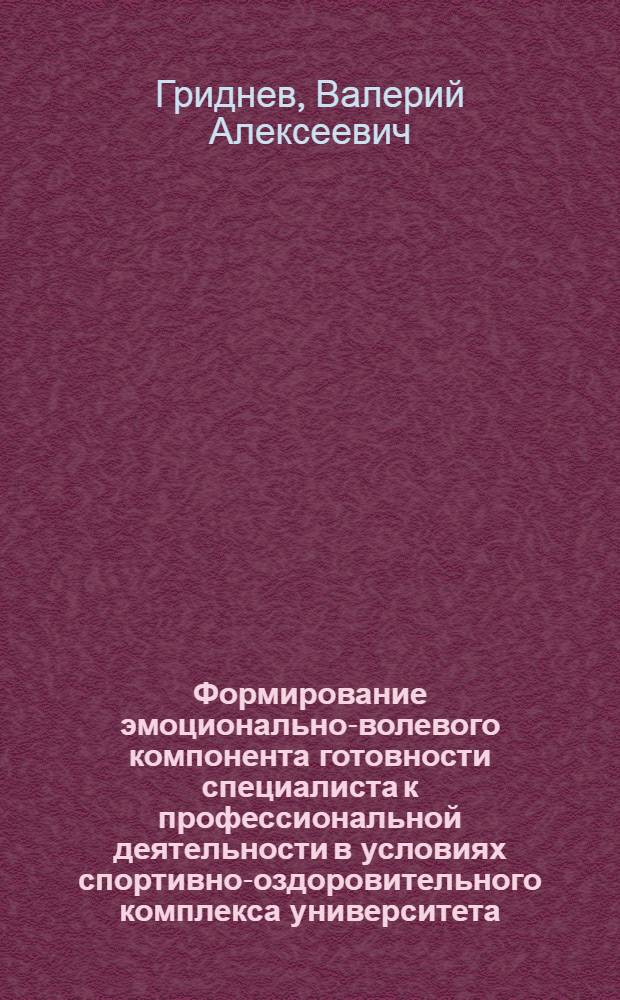 Формирование эмоционально-волевого компонента готовности специалиста к профессиональной деятельности в условиях спортивно-оздоровительного комплекса университета : автореф. дис. на соиск. учен. степ. канд. пед. наук : специальность 13.00.08 <Теория и методика проф. образования>