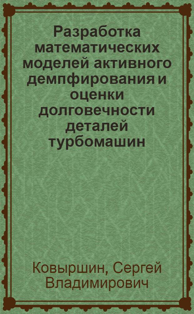 Разработка математических моделей активного демпфирования и оценки долговечности деталей турбомашин : автореф. дис. на соиск. учен. степ. канд. техн. наук : специальность 01.02.06 <Динамика, прочность машин, приборов и аппаратуры>