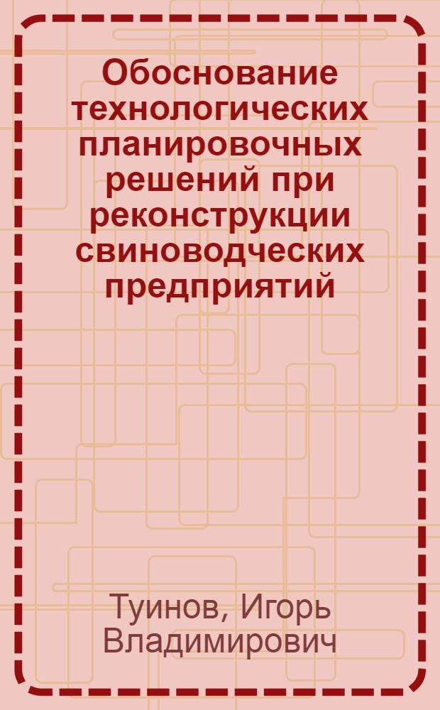 Обоснование технологических планировочных решений при реконструкции свиноводческих предприятий : автореф. дис. на соиск. учен. степ. канд. техн. наук : специальность 05.20.01 <Технологии и средства механизации сел. хоз-ва>