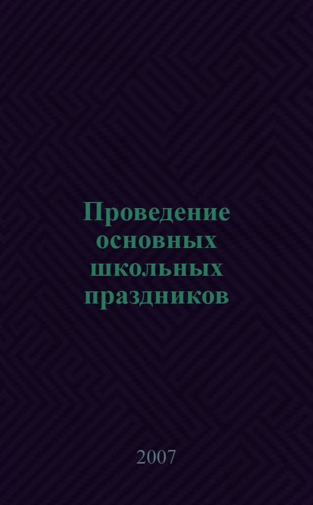 Проведение основных школьных праздников : учебно-методическое пособие