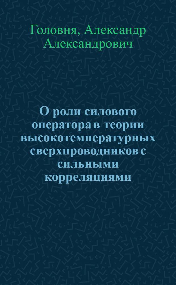 О роли силового оператора в теории высокотемпературных сверхпроводников с сильными корреляциями : автореф. дис. на соиск. учен. степ. канд. физ.-мат. наук : специальность 01.04.07 <Физика конденсир. состояния>