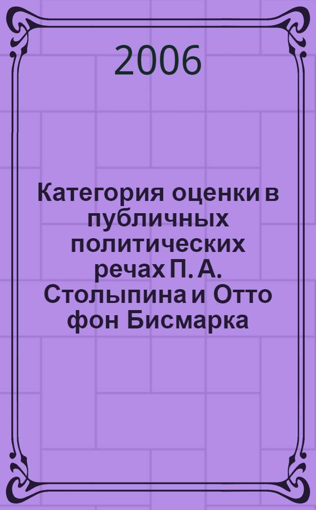 Категория оценки в публичных политических речах П. А. Столыпина и Отто фон Бисмарка : (на материале русского и немецкого языков) : автореф. дис. на соиск. учен. степ. канд. филол. наук : специальность 10.02.20 <Сравнит.-ист., типол. и сопоставит. языкознание>