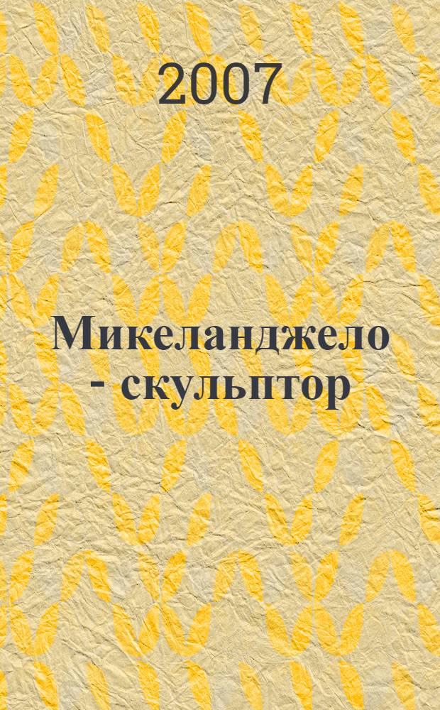 Микеланджело - скульптор : фотоальбом к выставке "Давид с пращой, я с луком...Микеланьоло"