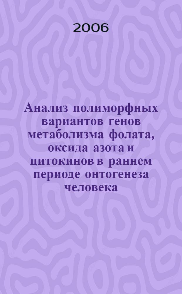 Анализ полиморфных вариантов генов метаболизма фолата, оксида азота и цитокинов в раннем периоде онтогенеза человека : автореф. дис. на соиск. учен. степ. канд. мед. наук : специальность 03.00.15 <Генетика>