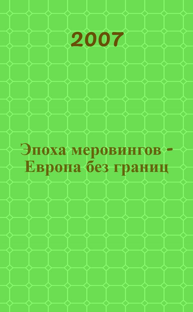 Эпоха меровингов - Европа без границ = Merowingerzeit - Europa ohne grenzen = The merovingian period - Europe without borders : археология и история V -VIII вв. : каталог выставки