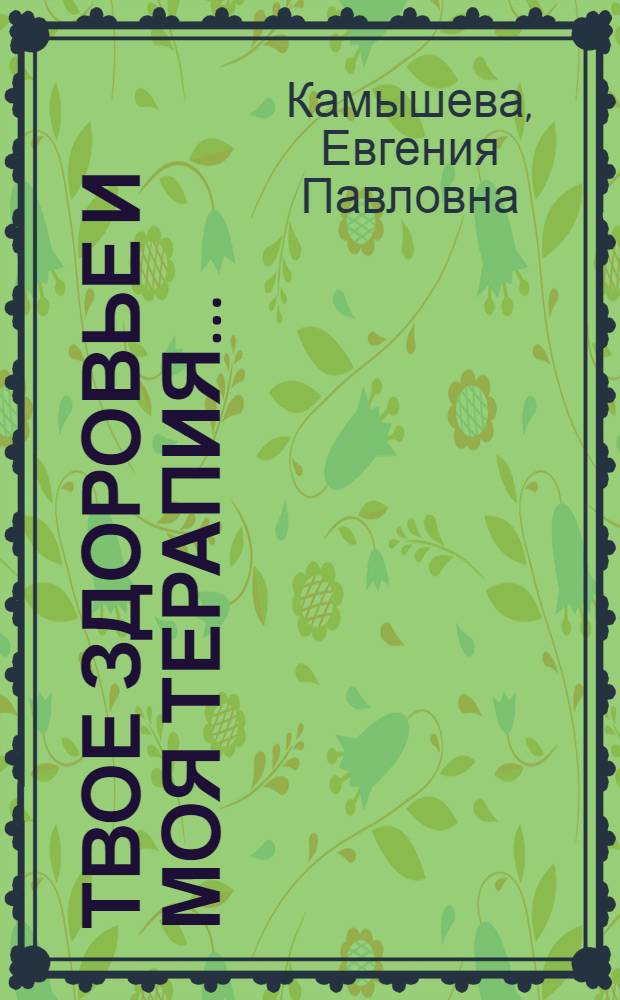 Твое здоровье и моя терапия... : автобиографическое эссе