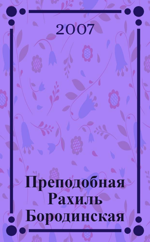 Преподобная Рахиль Бородинская : акафист, житие