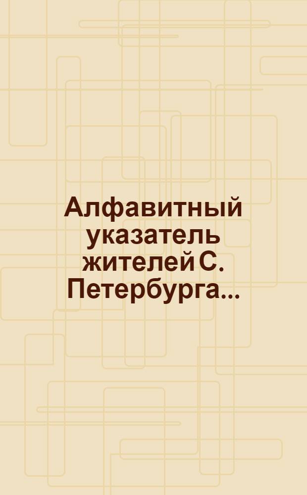 Алфавитный указатель жителей С. Петербурга...