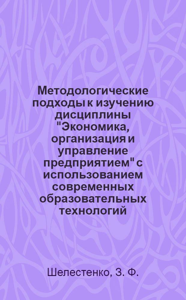 Методологические подходы к изучению дисциплины "Экономика, организация и управление предприятием" с использованием современных образовательных технологий : учебное пособие для образовательных учреждений среднего профессионального образования