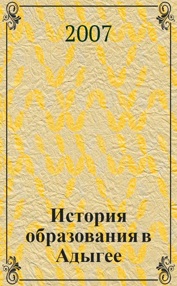 История образования в Адыгее (конец XIX века-20-е годы XX века) : учебно-методическое пособие : для студентов педагогических вузов