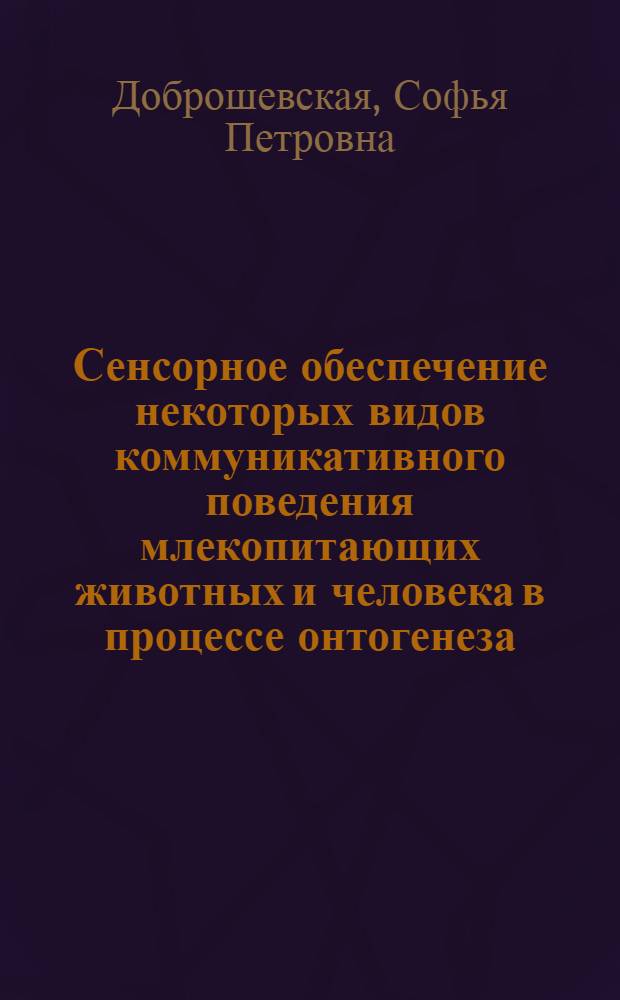Сенсорное обеспечение некоторых видов коммуникативного поведения млекопитающих животных и человека в процессе онтогенеза : автореферат диссертации на соискание ученой степени к.б.н. : специальность 03.00.132