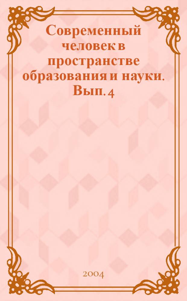 Современный человек в пространстве образования и науки. Вып. 4 : Межвузовский сборник научных статей