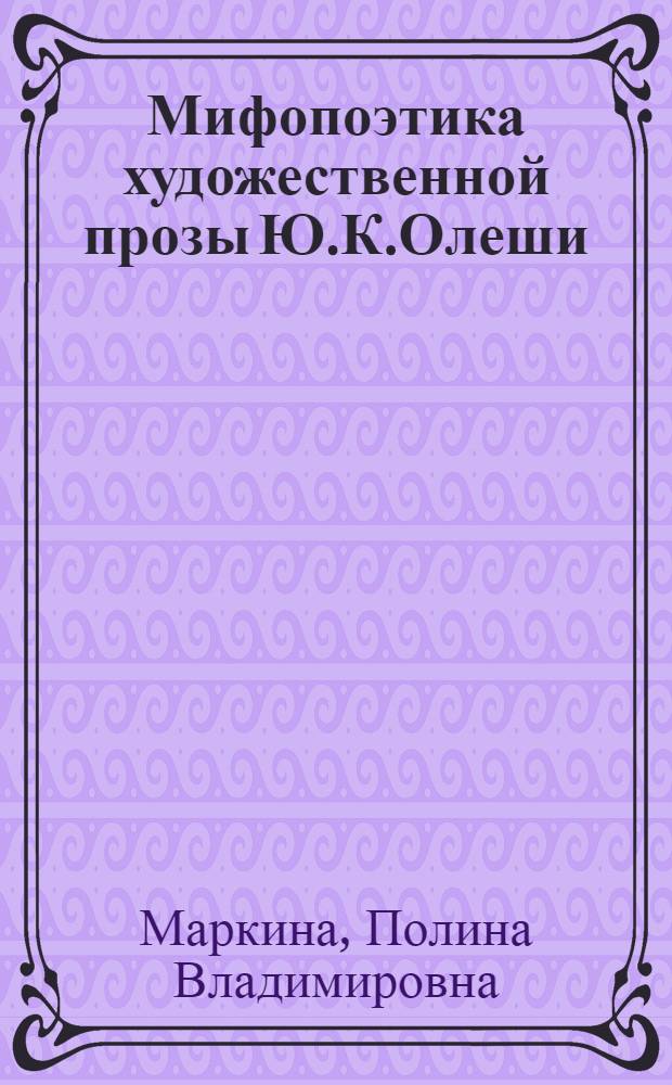 Мифопоэтика художественной прозы Ю.К.Олеши : монография