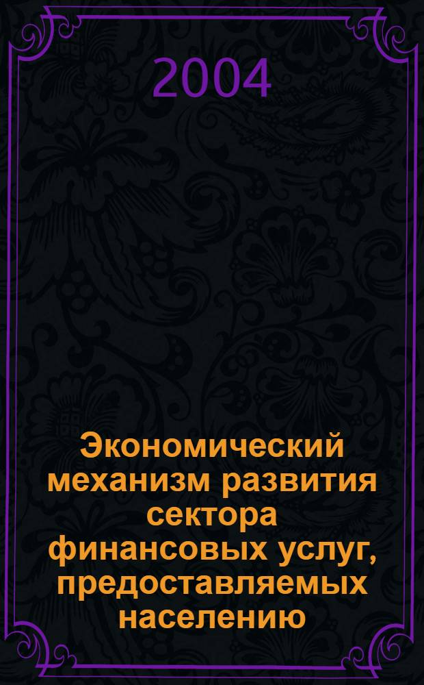 Экономический механизм развития сектора финансовых услуг, предоставляемых населению : автореферат диссертации на соискание ученой степени к.э.н. : специальность 08.00.05