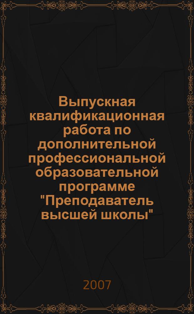 Выпускная квалификационная работа по дополнительной профессиональной образовательной программе "Преподаватель высшей школы" : методические рекомендации