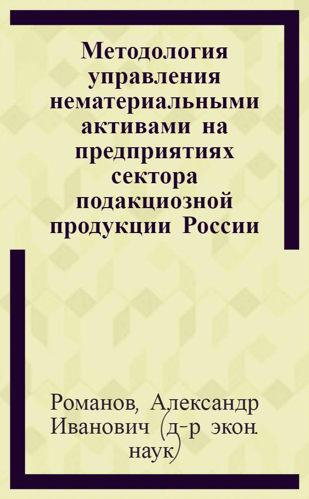 Методология управления нематериальными активами на предприятиях сектора подакциозной продукции России : автореферат диссертации на соискание ученой степени д.э.н. : специальность 08.00.01