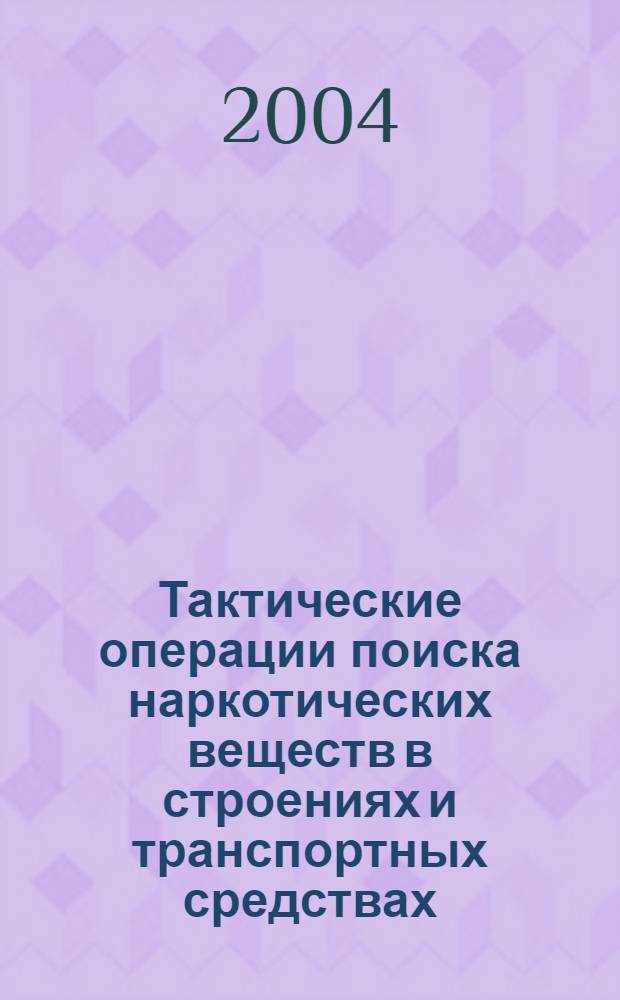 Тактические операции поиска наркотических веществ в строениях и транспортных средствах : автореферат диссертации на соискание ученой степени к.ю.н. : специальность 12.00.09
