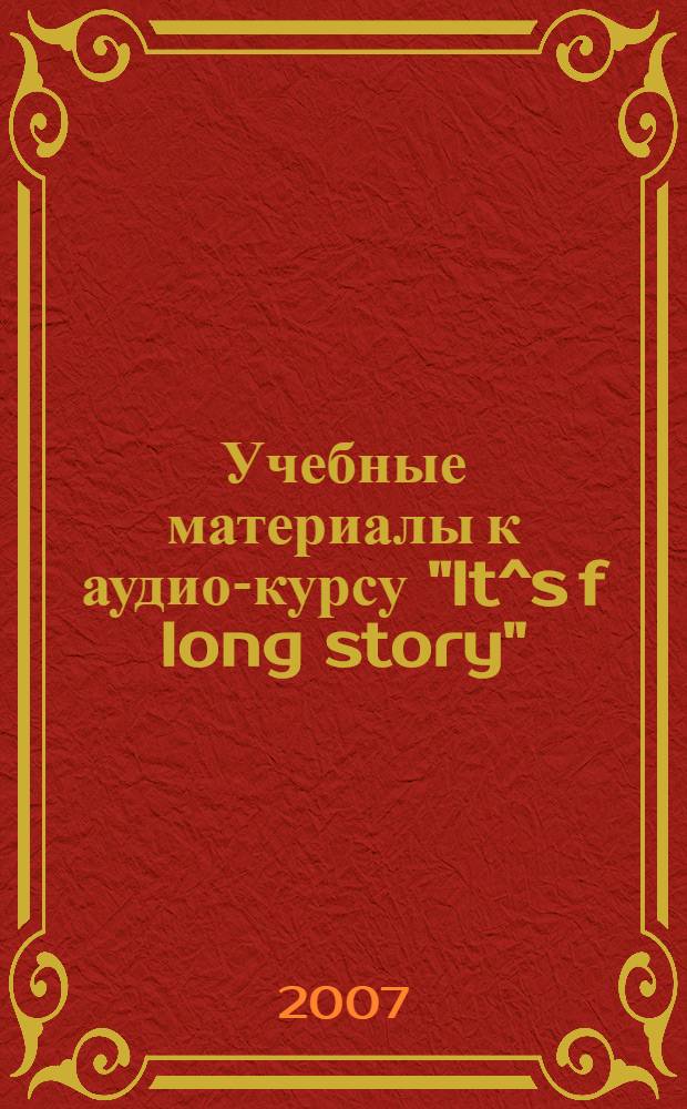 Учебные материалы к аудио-курсу "It^s f long story" (на английском языке)