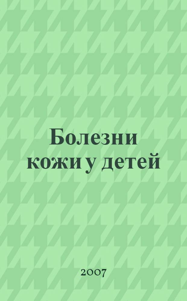 Болезни кожи у детей : диагностика и лечение : 79 цветных иллюстраций, 69 таблиц