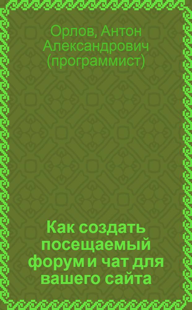 Как создать посещаемый форум и чат для вашего сайта : лучший способ привлечь посетителей на ваш сайт
