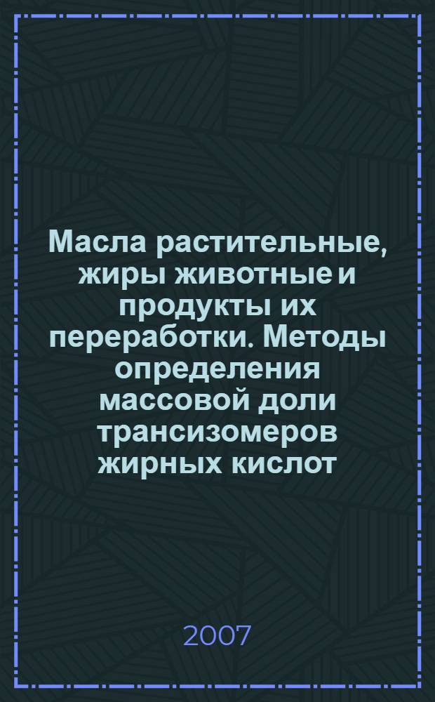 Масла растительные, жиры животные и продукты их переработки. Методы определения массовой доли трансизомеров жирных кислот