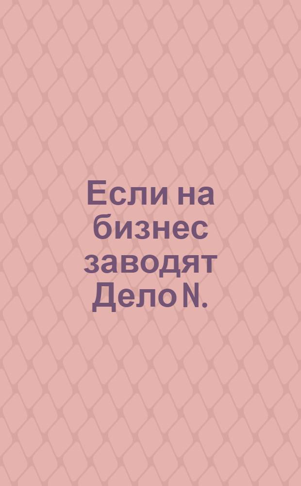 Если на бизнес заводят Дело N.