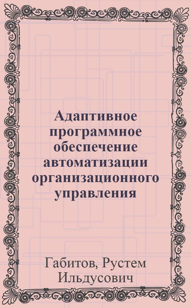 Адаптивное программное обеспечение автоматизации организационного управления : автореферат диссертации на соискание ученой степени к.т.н. : специальность 05.13.18