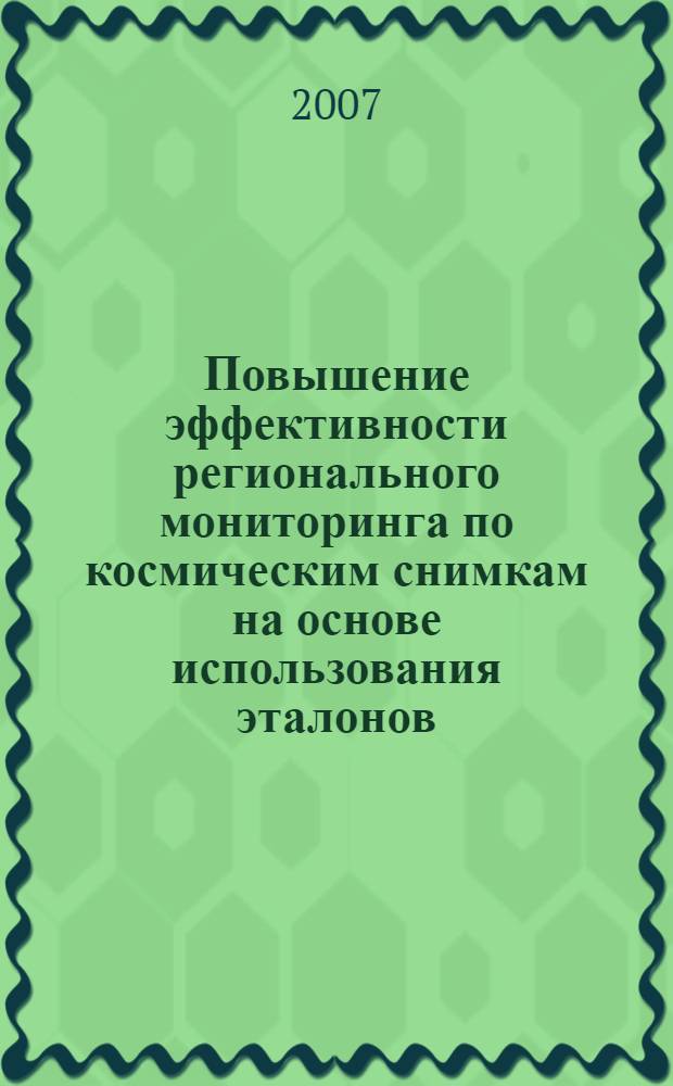Повышение эффективности регионального мониторинга по космическим снимкам на основе использования эталонов : автореф. дис. на соиск. учен. степ. канд. техн. наук : специальность 25.00.34 <Аэрокосм. исслед. Земли, фотограмметрия>
