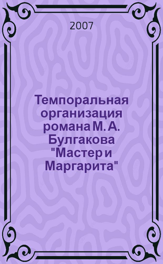 Темпоральная организация романа М. А. Булгакова "Мастер и Маргарита": лингвистический аспект : автореф. дис. на соиск. учен. степ. канд. филол. наук : специальность 10.02.01 <Рус. язык>
