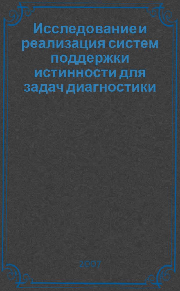 Исследование и реализация систем поддержки истинности для задач диагностики : автореф. дис. на соиск. учен. степ. канд. техн. наук : специальность 05.13.11 <Мат. и програм. обеспечение вычисл. машин, комплексов и компьютер. сетей>