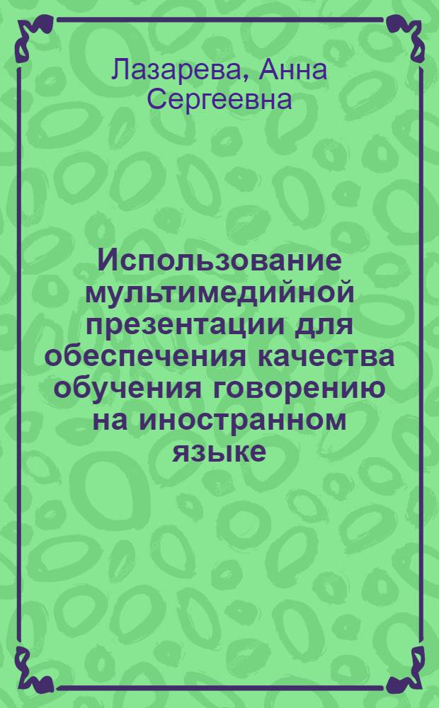 Использование мультимедийной презентации для обеспечения качества обучения говорению на иностранном языке (испанский язык, неязыковой вуз, начальный этап) : автореф. дис. на соиск. учен. степ. канд. пед. наук : специальность 13.00.02 <Теория и методика обучения и воспитания>