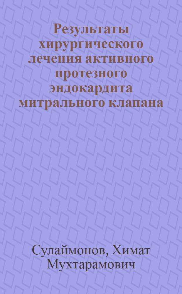 Результаты хирургического лечения активного протезного эндокардита митрального клапана : автореф. дис. на соиск. учен. степ. канд. мед. наук : специальность 14.00.44 <Сердеч.-сосудистая хирургия>